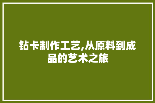 钻卡制作工艺,从原料到成品的艺术之旅