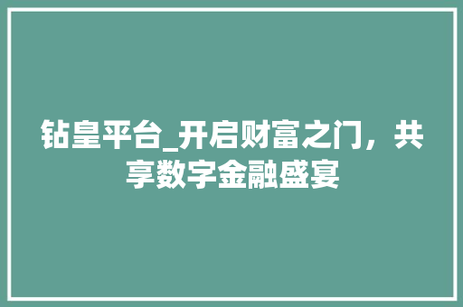 钻皇平台_开启财富之门，共享数字金融盛宴
