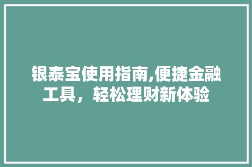 银泰宝使用指南,便捷金融工具，轻松理财新体验 电脑故障维修