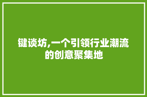 键谈坊,一个引领行业潮流的创意聚集地 电脑配置