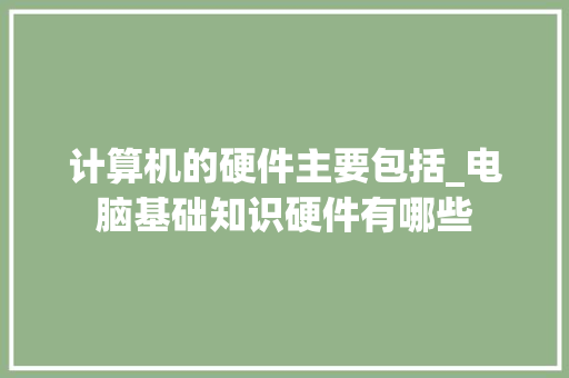 计算机的硬件主要包括_电脑基础知识硬件有哪些