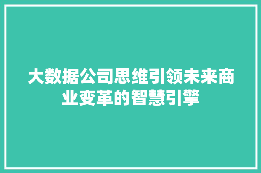 大数据公司思维引领未来商业变革的智慧引擎 电脑故障维修 大数据公司思维引领未来商业变革的智慧引擎 电脑故障维修