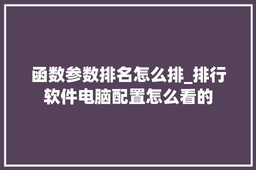 函数参数排名怎么排_排行软件电脑配置怎么看的 网络技术