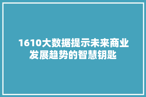 1610大数据提示未来商业发展趋势的智慧钥匙
