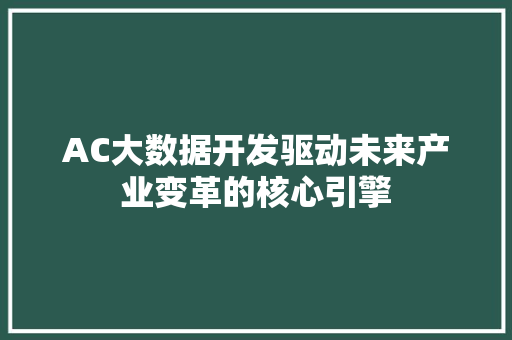 AC大数据开发驱动未来产业变革的核心引擎