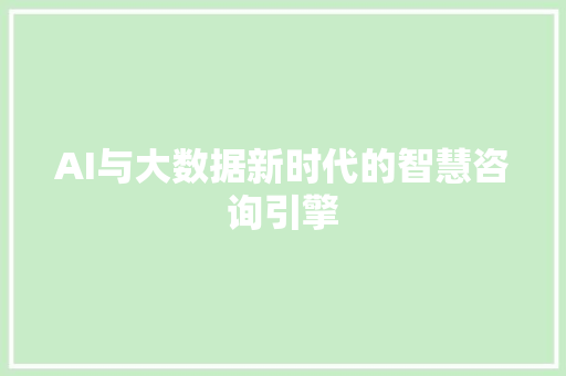 AI与大数据新时代的智慧咨询引擎