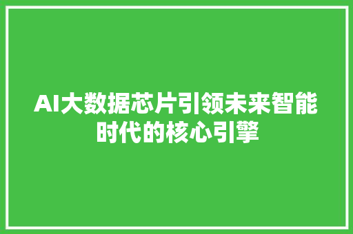 AI大数据芯片引领未来智能时代的核心引擎