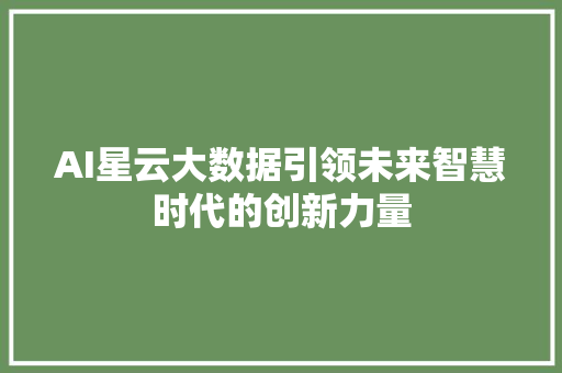 AI星云大数据引领未来智慧时代的创新力量