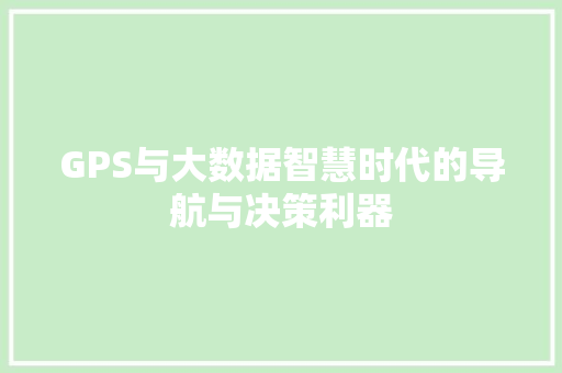 GPS与大数据智慧时代的导航与决策利器 电脑基础