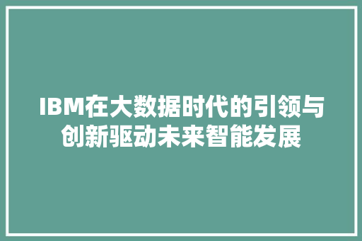 IBM在大数据时代的引领与创新驱动未来智能发展