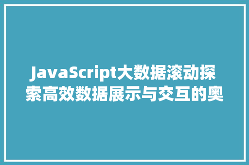 JavaScript大数据滚动探索高效数据展示与交互的奥秘