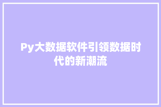 Py大数据软件引领数据时代的新潮流