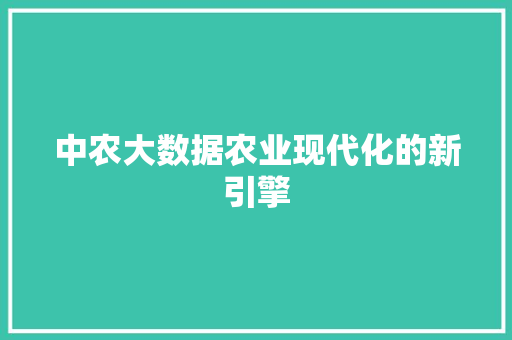 中农大数据农业现代化的新引擎