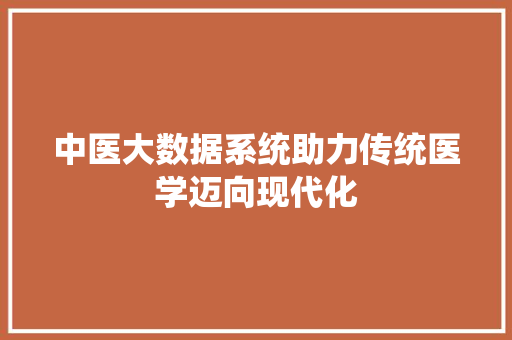 中医大数据系统助力传统医学迈向现代化