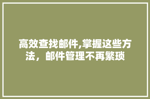 高效查找邮件,掌握这些方法，邮件管理不再繁琐