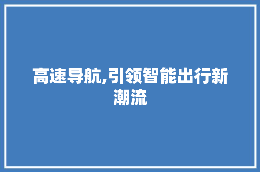 高速导航,引领智能出行新潮流