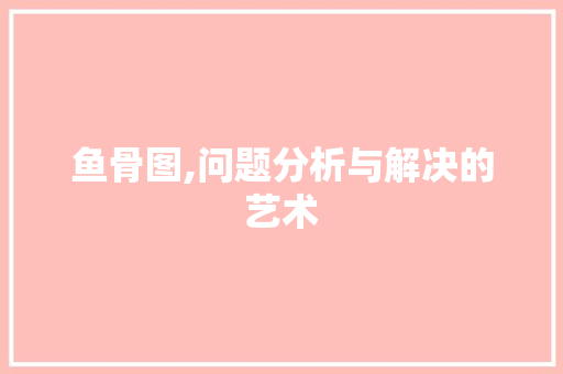 鱼骨图,问题分析与解决的艺术