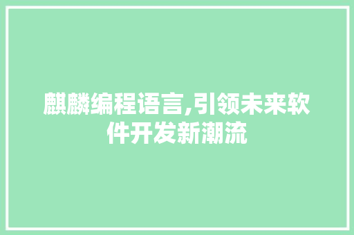 麒麟编程语言,引领未来软件开发新潮流 编程语言