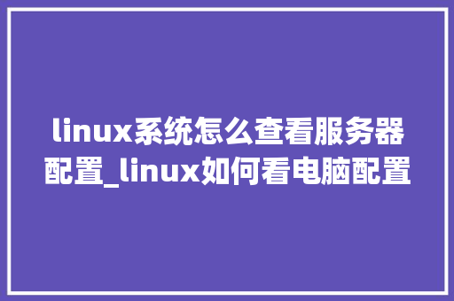 linux系统怎么查看服务器配置_linux如何看电脑配置 电脑故障维修