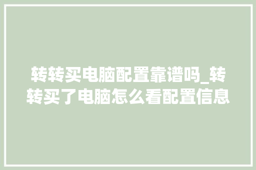 转转买电脑配置靠谱吗_转转买了电脑怎么看配置信息