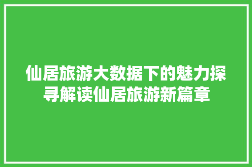 仙居旅游大数据下的魅力探寻解读仙居旅游新篇章 操作系统