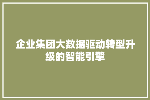 企业集团大数据驱动转型升级的智能引擎
