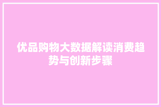 优品购物大数据解读消费趋势与创新步骤 编程语言