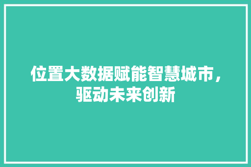 位置大数据赋能智慧城市，驱动未来创新 电脑基础