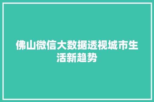 佛山微信大数据透视城市生活新趋势