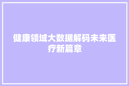 健康领域大数据解码未来医疗新篇章 操作系统