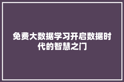 免费大数据学习开启数据时代的智慧之门