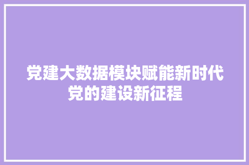 党建大数据模块赋能新时代党的建设新征程 电脑故障维修 党建大数据模块赋能新时代党的建设新征程 电脑故障维修
