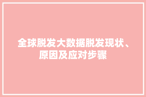 全球脱发大数据脱发现状、原因及应对步骤