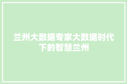 兰州大数据专家大数据时代下的智慧兰州 电脑配置
