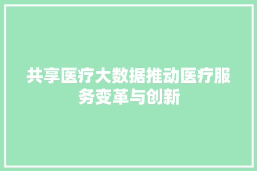 共享医疗大数据推动医疗服务变革与创新 编程语言