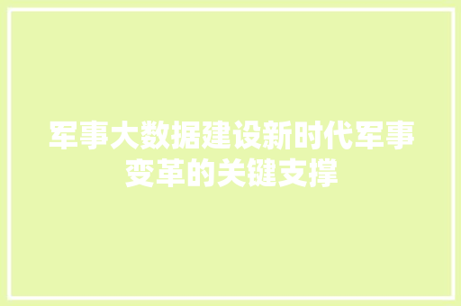 军事大数据建设新时代军事变革的关键支撑 操作系统 军事大数据建设新时代军事变革的关键支撑 操作系统