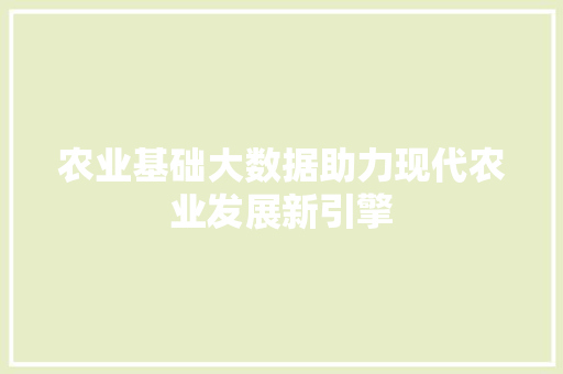 农业基础大数据助力现代农业发展新引擎 操作系统