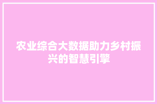 农业综合大数据助力乡村振兴的智慧引擎 操作系统