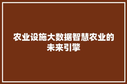 农业设施大数据智慧农业的未来引擎 操作系统