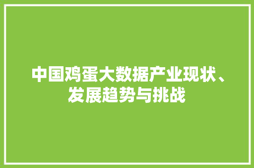 中国鸡蛋大数据产业现状、发展趋势与挑战