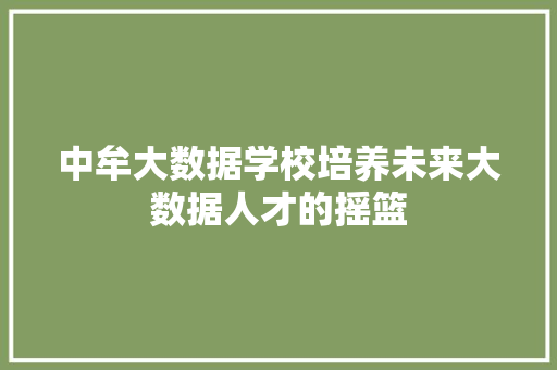 中牟大数据学校培养未来大数据人才的摇篮 操作系统