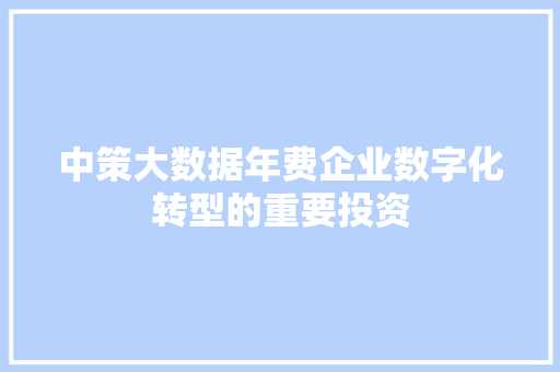 中策大数据年费企业数字化转型的重要投资
