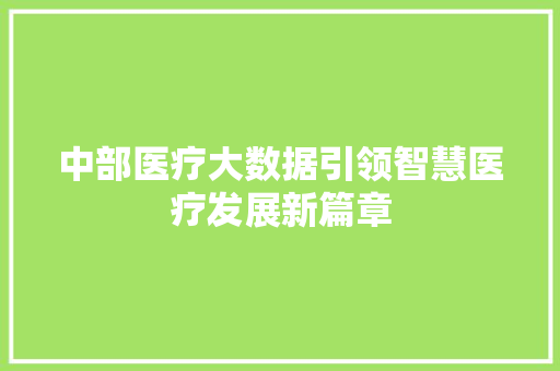 中部医疗大数据引领智慧医疗发展新篇章