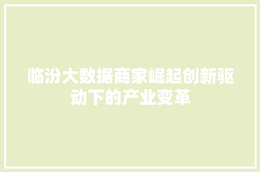 临汾大数据商家崛起创新驱动下的产业变革