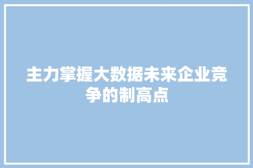 主力掌握大数据未来企业竞争的制高点