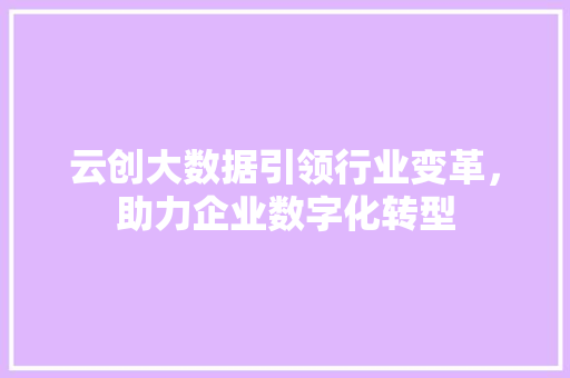 云创大数据引领行业变革，助力企业数字化转型