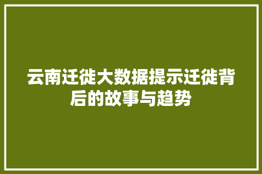 云南迁徙大数据提示迁徙背后的故事与趋势