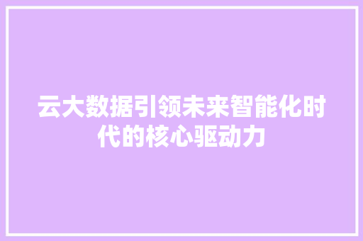 云大数据引领未来智能化时代的核心驱动力