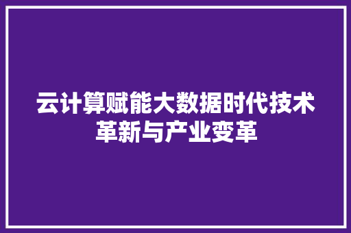 云计算赋能大数据时代技术革新与产业变革