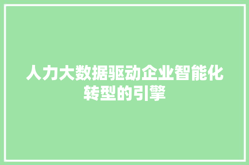 人力大数据驱动企业智能化转型的引擎